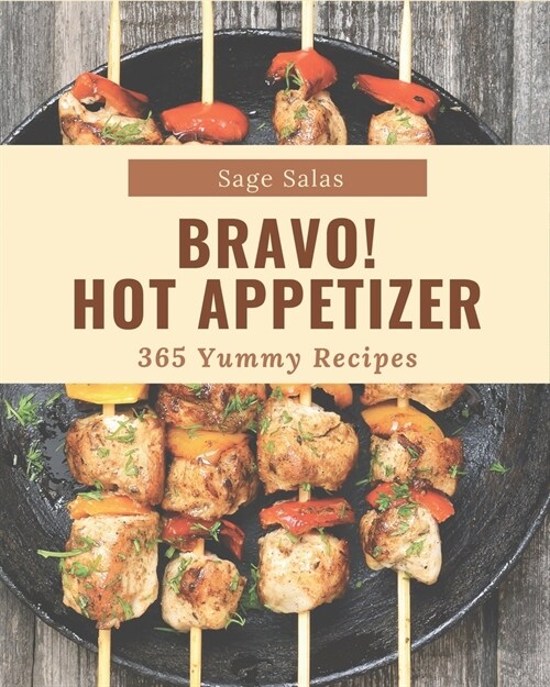 Bravo! 365 Yummy Hot Appetizer Recipes: A Must-have Yummy Hot Appetizer Cookbook for Everyone (Paperback)