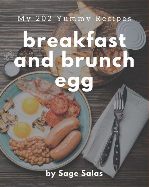 My 202 Yummy Breakfast and Brunch Egg Recipes: Enjoy Everyday With Yummy Breakfast and Brunch Egg Cookbook! (Paperback)