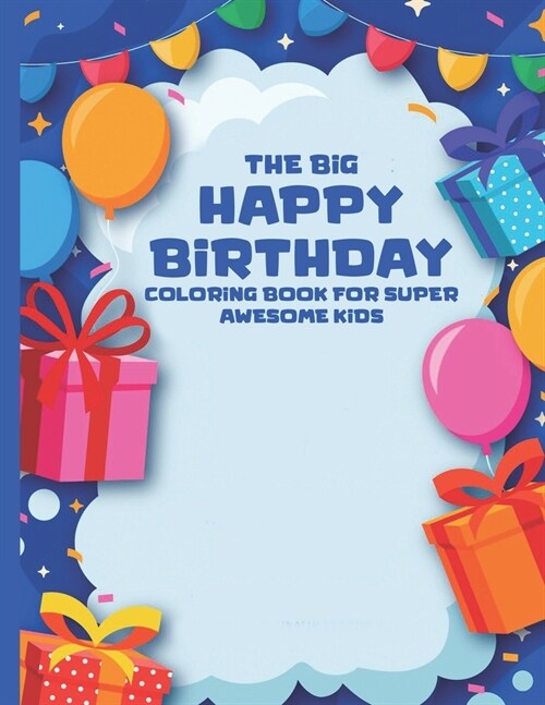 The Big Happy Birthday Coloring Book For Super Awesome Kids: Entertaining Birthday-Themed Designs For Childrens To Color, Kids Fun-Filled Coloring Pag (Paperback)