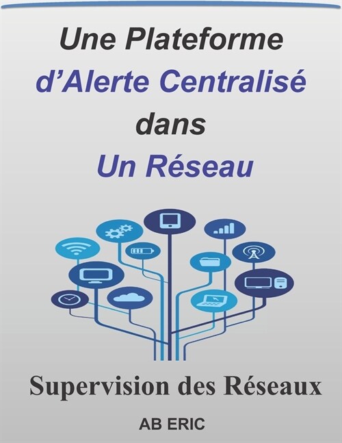 Une Plateforme dAlerte Centralis?dans un R?eau: Supervision des R?eau, Protocole SNMP, Fonctionnement OpenNMS, ??ement, Alarmes, Outages (Paperback)