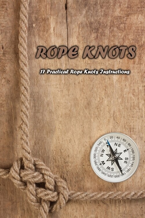 Rope Knots: 17 Practical Rope Knots Instructions: Rope Knots (Paperback)