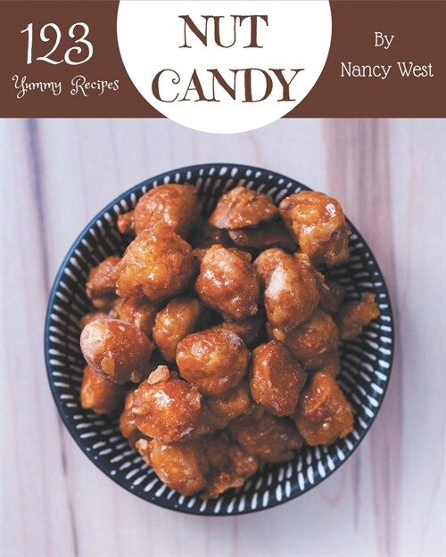123 Yummy Nut Candy Recipes: A Timeless Yummy Nut Candy Cookbook (Paperback)