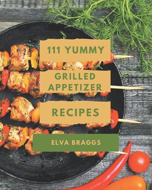 111 Yummy Grilled Appetizer Recipes: Explore Yummy Grilled Appetizer Cookbook NOW! (Paperback)