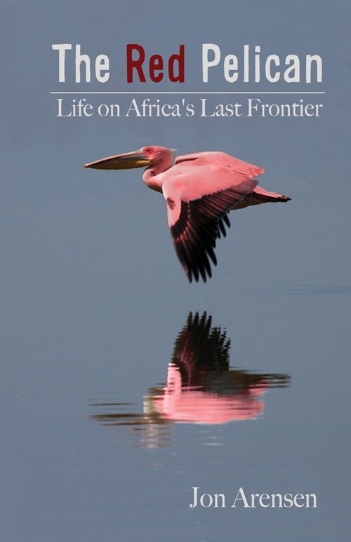 The Red Pelican: Life on Africas Last Frontier (Paperback)