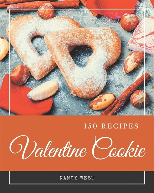 150 Valentine Cookie Recipes: The Highest Rated Valentine Cookie Cookbook You Should Read (Paperback)