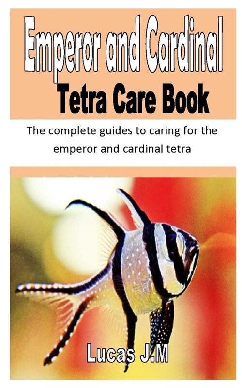 Emperor and Cardinal Tetra Care Book: The complete guides to caring for the emperor and cardinal tetra (Paperback)