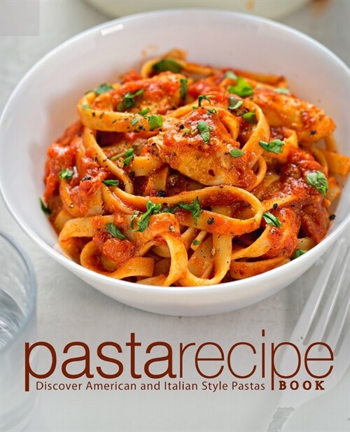 Pasta Recipe Book: Discover American and Italian Style Pastas (Paperback)