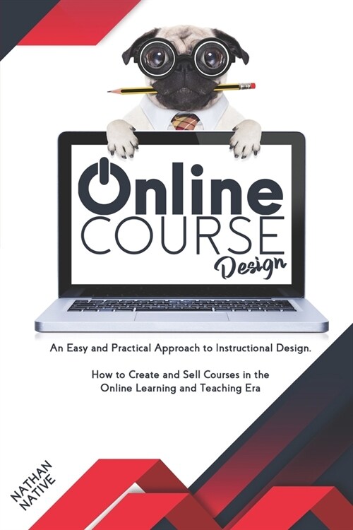 Online Course Design: An Easy And Practical Approach To Instructional Design And How To Create And Sell Courses In The Online Learning And T (Paperback)