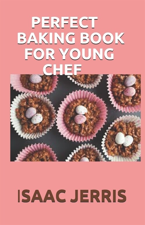 Perfect Baking Book for Young Chef: The Complete Kids Cookbook for Aspiring (60+ EASY AND AMAZING RECIPES) (Paperback)