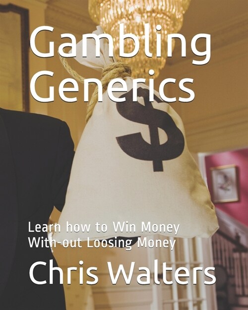 Gambling Generics: Learn how to Win Money With-out Loosing Money (Paperback)
