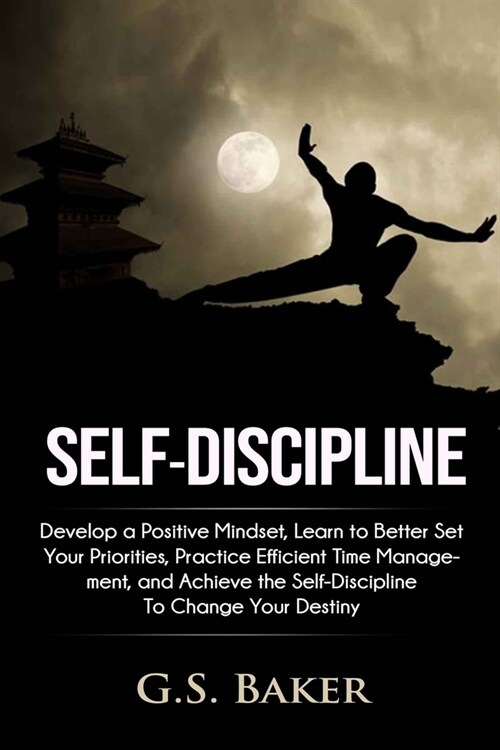 Self-Discipline: Develop a positive mindset, learn to better set your priorities, practice efficient time management, and achieve the s (Paperback)