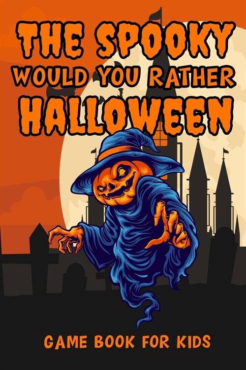 The Spooky Would You Rather Halloween: Game book for kids Creepy questions, Silly Scenarios & Funny Choices to give you goosebumps (Paperback)