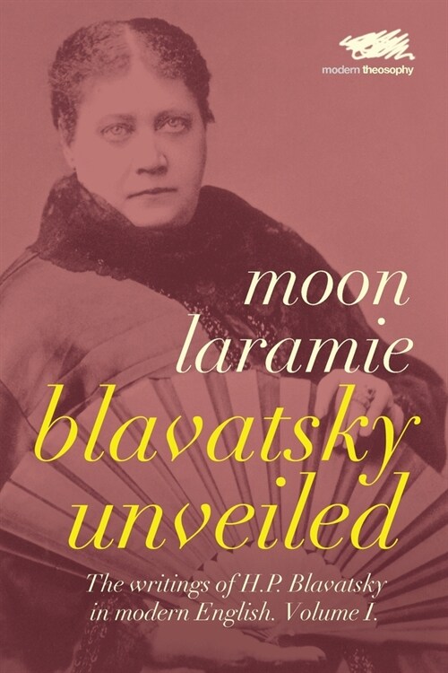 Blavatsky Unveiled: The Writings of H.P. Blavatsky in modern English. Volume I. (Paperback)