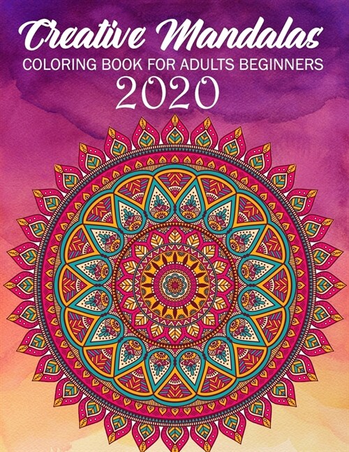 Creative Mandalas Coloring Book For Adults Beginners 2020: Mandalas Coloring Book For Adults Relaxation, Meditation and Creativity (Paperback)