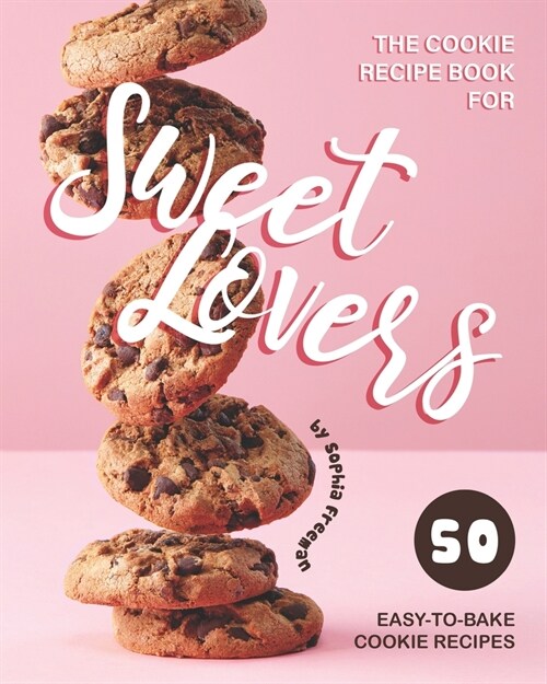 The Cookie Recipe Book for Sweet Lovers: 50 Easy-to-Bake Cookie Recipes (Paperback)