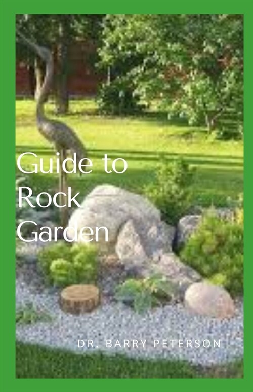 Guide to Rock Garden: The standard layout for a rock garden consists of a pile of aesthetically arranged rocks in different sizes, with smal (Paperback)
