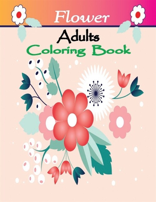 Flower Adult Coloring Book: Stress Relieving Flower Designs For Maximum Relaxation Featuring Bouquets, Wreaths, Decorations, Swirl Patterns And Mu (Paperback)