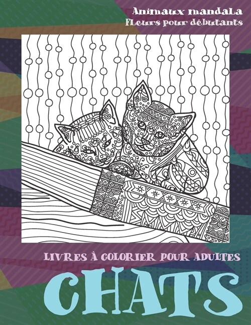 Livres ?colorier pour adultes - Fleurs pour d?utants - Animaux Mandala - Chats (Paperback)