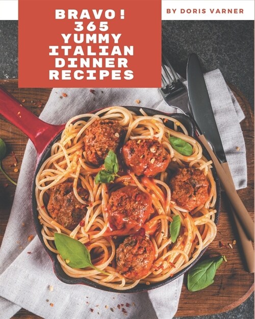 Bravo! 365 Yummy Italian Dinner Recipes: Yummy Italian Dinner Cookbook - All The Best Recipes You Need are Here! (Paperback)