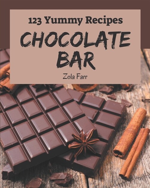 123 Yummy Chocolate Bar Recipes: A Yummy Chocolate Bar Cookbook You Will Need (Paperback)