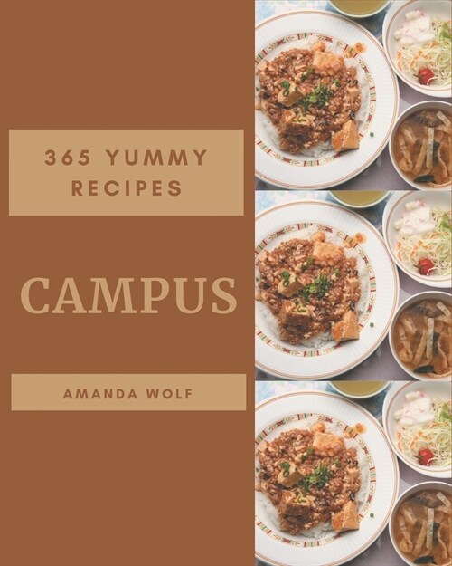 365 Yummy Campus Recipes: Best-ever Yummy Campus Cookbook for Beginners (Paperback)