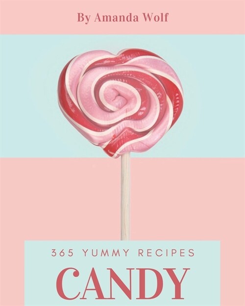 365 Yummy Candy Recipes: A Yummy Candy Cookbook that Novice can Cook (Paperback)