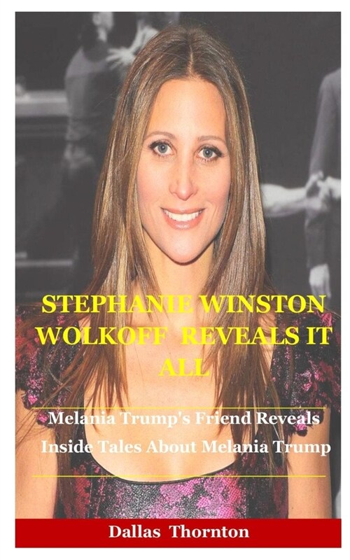 Stephanie Winston Wolkoff Reveals It All: Melania Trumps Friend Reveals Inside Tales About Melania Trump (Paperback)