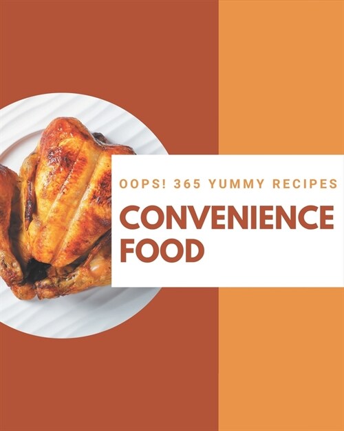 Oops! 365 Yummy Convenience Food Recipes: A Yummy Convenience Food Cookbook to Fall In Love With (Paperback)