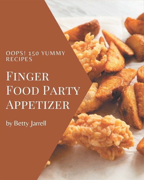 Oops! 150 Yummy Finger Food Party Appetizer Recipes: Best Yummy Finger Food Party Appetizer Cookbook for Dummies (Paperback)