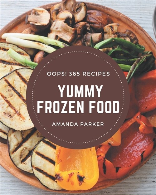 Oops! 365 Yummy Frozen Food Recipes: Lets Get Started with The Best Yummy Frozen Food Cookbook! (Paperback)