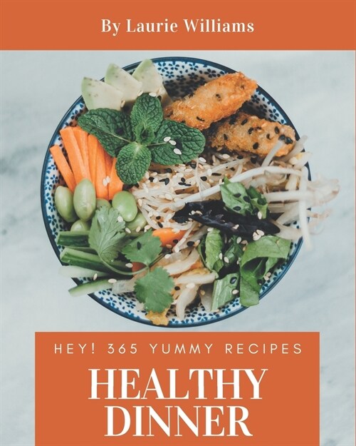 Hey! 365 Yummy Healthy Dinner Recipes: Start a New Cooking Chapter with Yummy Healthy Dinner Cookbook! (Paperback)