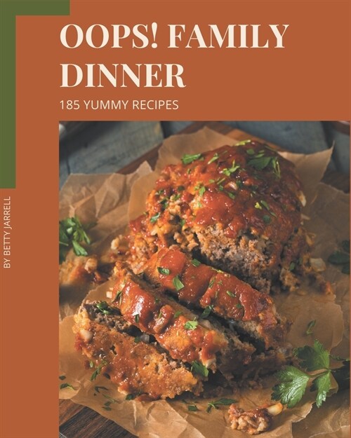 Oops! 185 Yummy Family Dinner Recipes: A Must-have Yummy Family Dinner Cookbook for Everyone (Paperback)