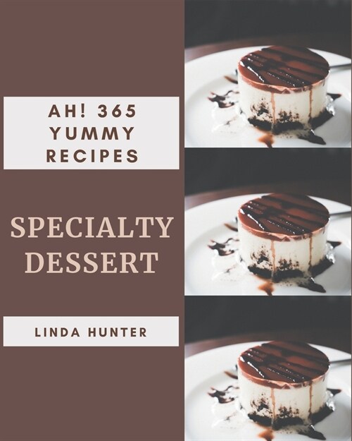 Ah! 365 Yummy Specialty Dessert Recipes: An One-of-a-kind Yummy Specialty Dessert Cookbook (Paperback)