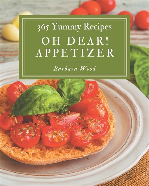 Oh Dear! 365 Yummy Appetizer Recipes: A Highly Recommended Yummy Appetizer Cookbook (Paperback)