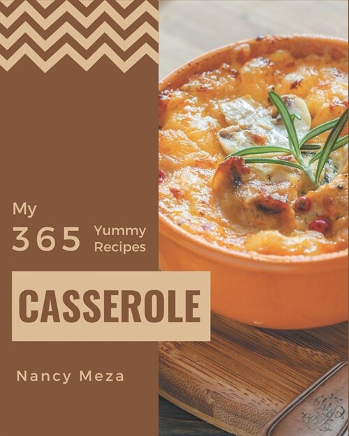 My 365 Yummy Casserole Recipes: A Yummy Casserole Cookbook that Novice can Cook (Paperback)
