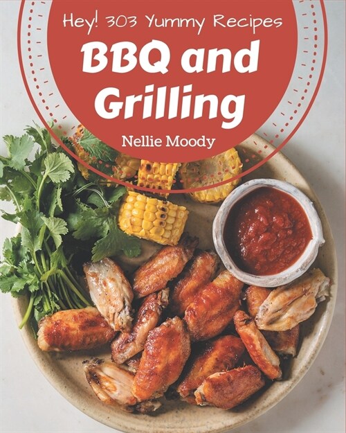 Hey! 303 Yummy BBQ and Grilling Recipes: The Yummy BBQ and Grilling Cookbook for All Things Sweet and Wonderful! (Paperback)