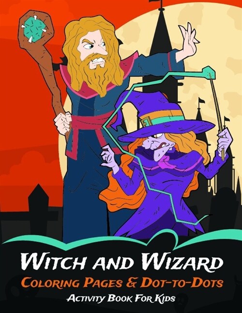 Witch and Wizard Coloring Pages & Dot-to-Dots Activity Book For Kids: age 4 - 8 I Halloween Theme A Fun Activity, Witch And Wizard coloring book (Paperback)