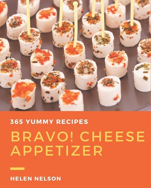 Bravo! 365 Yummy Cheese Appetizer Recipes: Happiness is When You Have a Yummy Cheese Appetizer Cookbook! (Paperback)