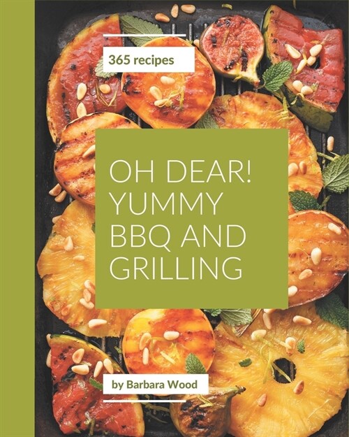 Oh Dear! 365 Yummy BBQ and Grilling Recipes: Everything You Need in One Yummy BBQ and Grilling Cookbook! (Paperback)