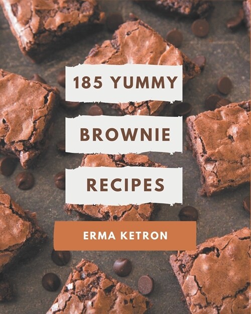 185 Yummy Brownie Recipes: Unlocking Appetizing Recipes in The Best Yummy Brownie Cookbook! (Paperback)