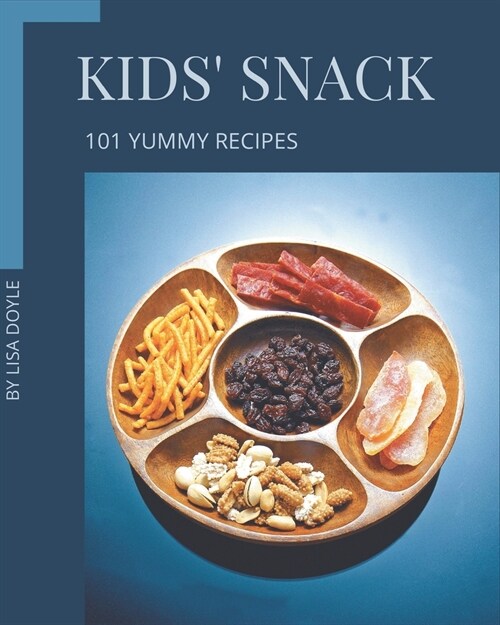 101 Yummy Kids Snack Recipes: Lets Get Started with The Best Yummy Kids Snack Cookbook! (Paperback)