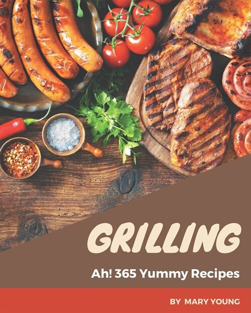 Ah! 365 Yummy Grilling Recipes: An One-of-a-kind Yummy Grilling Cookbook (Paperback)