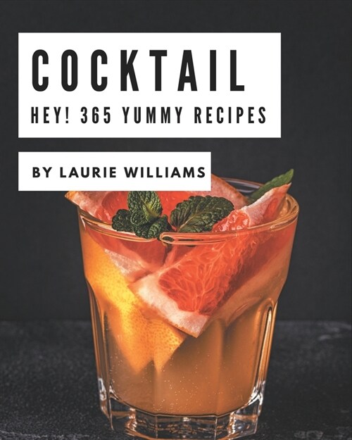 Hey! 365 Yummy Cocktail Recipes: Start a New Cooking Chapter with Yummy Cocktail Cookbook! (Paperback)