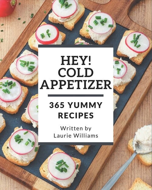 Hey! 365 Yummy Cold Appetizer Recipes: Start a New Cooking Chapter with Yummy Cold Appetizer Cookbook! (Paperback)