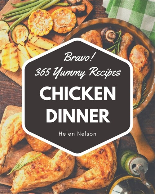 Bravo! 365 Yummy Chicken Dinner Recipes: Yummy Chicken Dinner Cookbook - The Magic to Create Incredible Flavor! (Paperback)