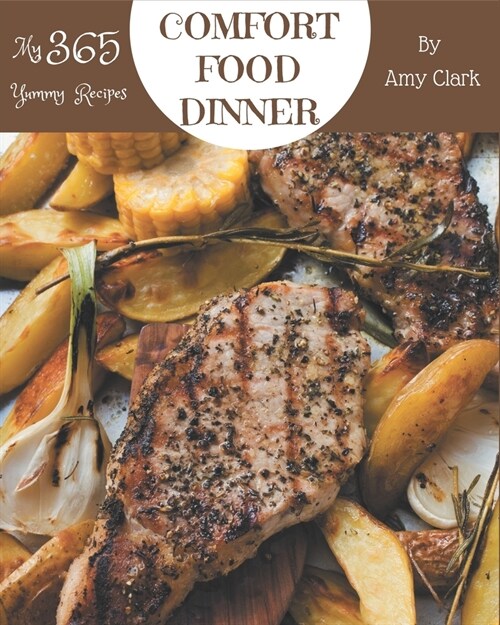 My 365 Yummy Comfort Food Dinner Recipes: Start a New Cooking Chapter with Yummy Comfort Food Dinner Cookbook! (Paperback)
