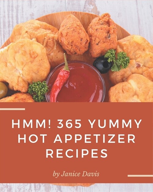 Hmm! 365 Yummy Hot Appetizer Recipes: The Best Yummy Hot Appetizer Cookbook that Delights Your Taste Buds (Paperback)