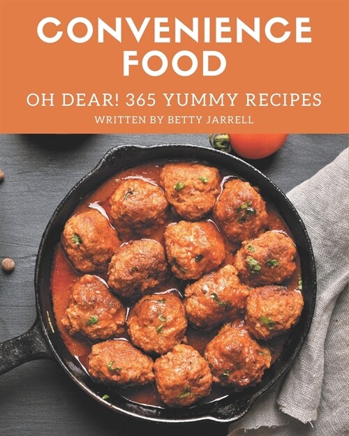 Oh Dear! 365 Yummy Convenience Food Recipes: A Yummy Convenience Food Cookbook You Will Need (Paperback)