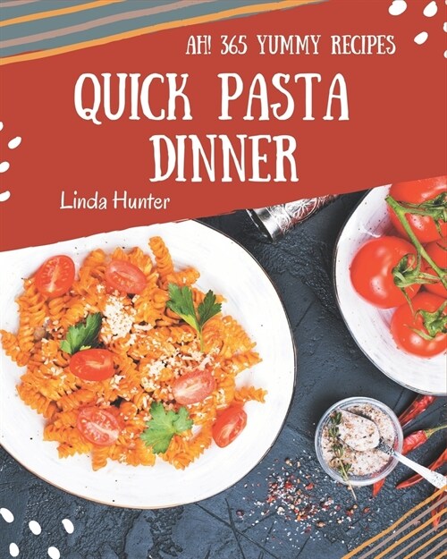 Ah! 365 Yummy Quick Pasta Dinner Recipes: I Love Yummy Quick Pasta Dinner Cookbook! (Paperback)