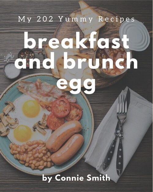 My 202 Yummy Breakfast and Brunch Egg Recipes: Enjoy Everyday With Yummy Breakfast and Brunch Egg Cookbook! (Paperback)